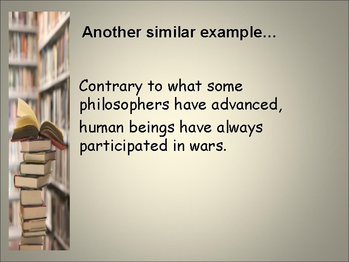 Another similar example… Contrary to what some philosophers have advanced, human beings have always