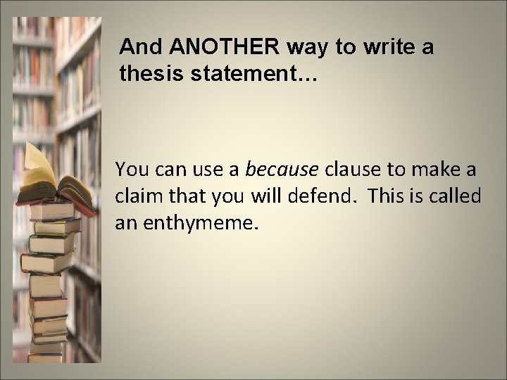 And ANOTHER way to write a thesis statement… You can use a because clause