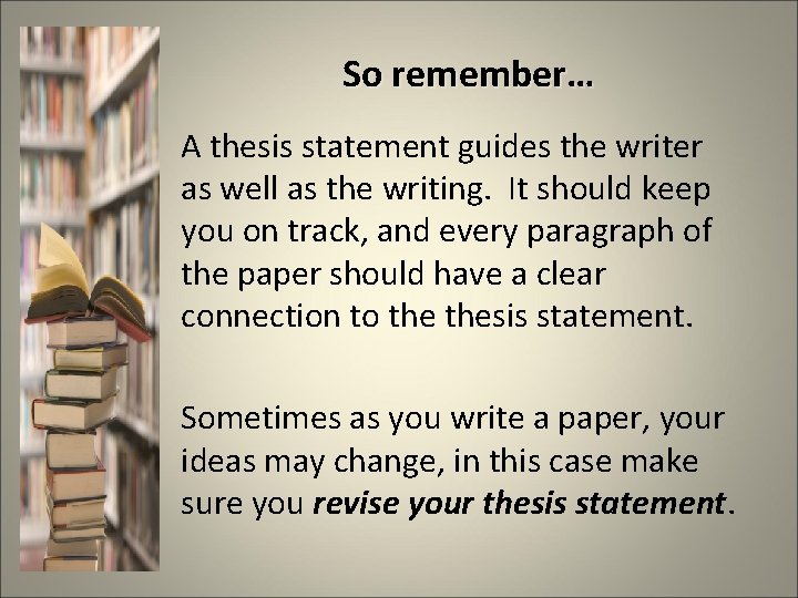 So remember… A thesis statement guides the writer as well as the writing. It