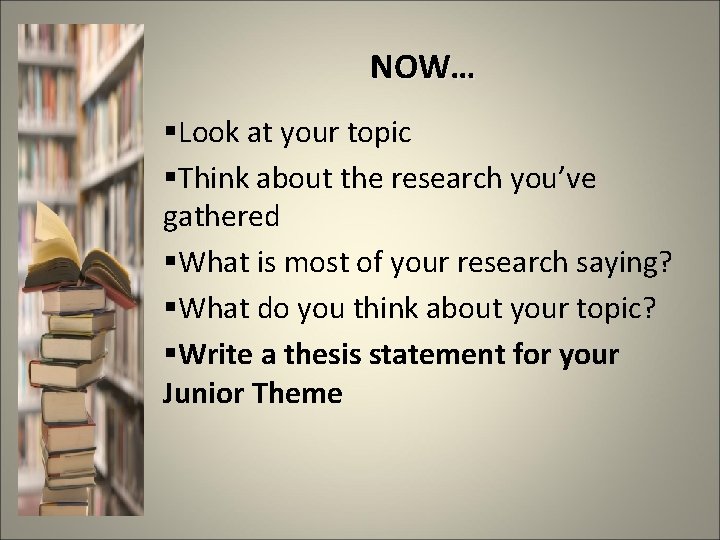 NOW… §Look at your topic §Think about the research you’ve gathered §What is most