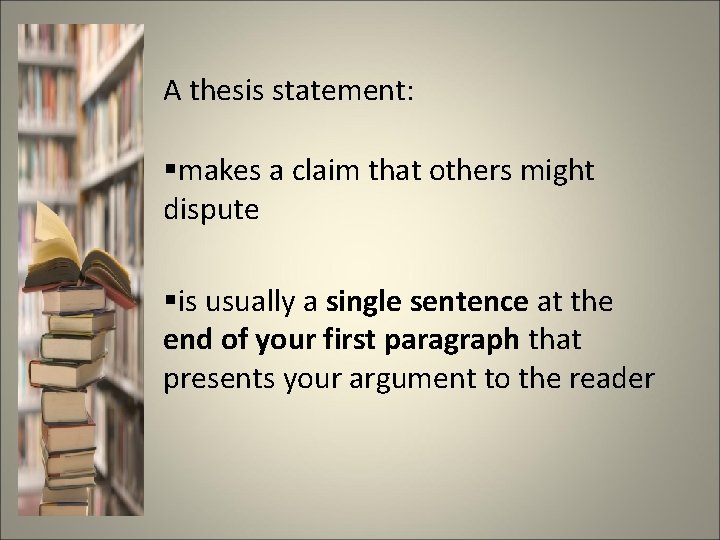 A thesis statement: §makes a claim that others might dispute §is usually a single