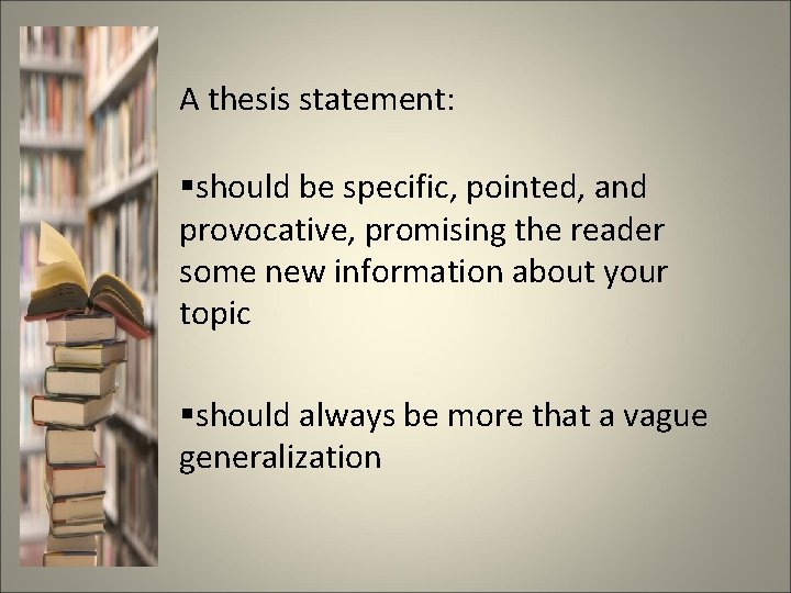 A thesis statement: §should be specific, pointed, and provocative, promising the reader some new