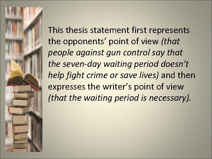 This thesis statement first represents the opponents’ point of view (that people against gun