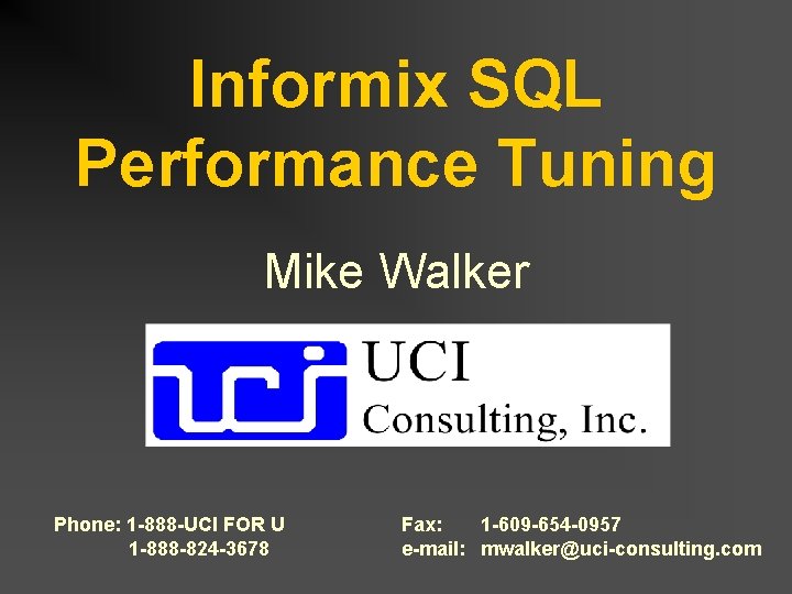 Informix SQL Performance Tuning Mike Walker Phone: 1 -888 -UCI FOR U 1 -888 Informix SQL Performance Tuning Mike Walker Phone: 1 -888 -UCI FOR U 1 -888