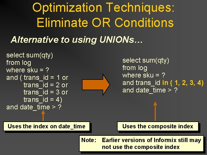 Optimization Techniques: Eliminate OR Conditions Alternative to using UNIONs… select sum(qty) from log where Optimization Techniques: Eliminate OR Conditions Alternative to using UNIONs… select sum(qty) from log where