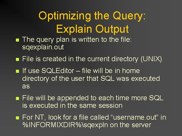 Optimizing the Query: Explain Output n The query plan is written to the file: Optimizing the Query: Explain Output n The query plan is written to the file: