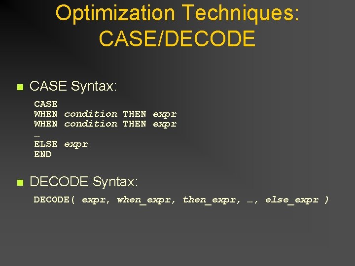 Optimization Techniques: CASE/DECODE n CASE Syntax: CASE WHEN condition THEN expr … ELSE expr Optimization Techniques: CASE/DECODE n CASE Syntax: CASE WHEN condition THEN expr … ELSE expr