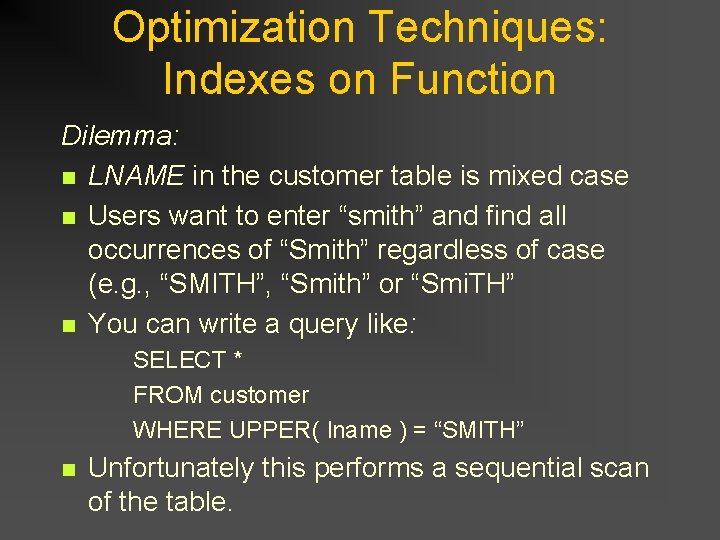 Optimization Techniques: Indexes on Function Dilemma: n LNAME in the customer table is mixed Optimization Techniques: Indexes on Function Dilemma: n LNAME in the customer table is mixed
