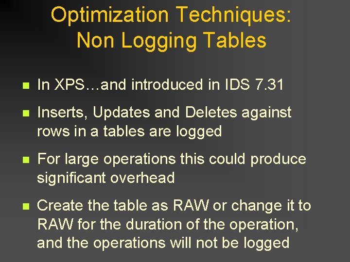 Optimization Techniques: Non Logging Tables n In XPS…and introduced in IDS 7. 31 n Optimization Techniques: Non Logging Tables n In XPS…and introduced in IDS 7. 31 n