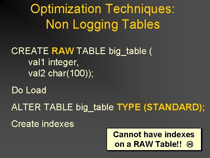 Optimization Techniques: Non Logging Tables CREATE RAW TABLE big_table ( val 1 integer, val Optimization Techniques: Non Logging Tables CREATE RAW TABLE big_table ( val 1 integer, val
