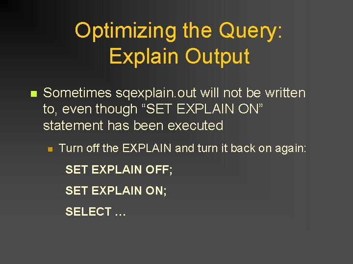 Optimizing the Query: Explain Output n Sometimes sqexplain. out will not be written to, Optimizing the Query: Explain Output n Sometimes sqexplain. out will not be written to,