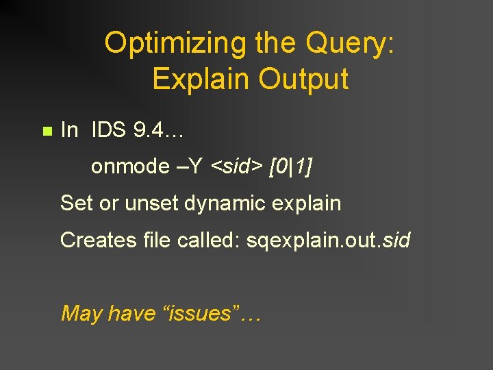Optimizing the Query: Explain Output n In IDS 9. 4… onmode –Y <sid> [0|1]