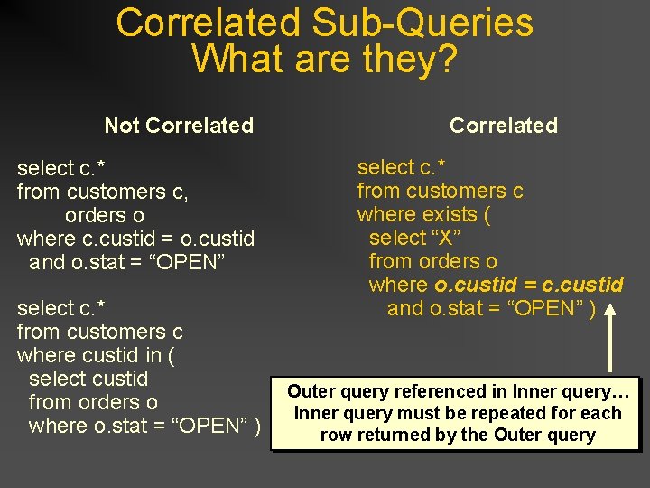 Correlated Sub-Queries What are they? Not Correlated select c. * from customers c, orders Correlated Sub-Queries What are they? Not Correlated select c. * from customers c, orders