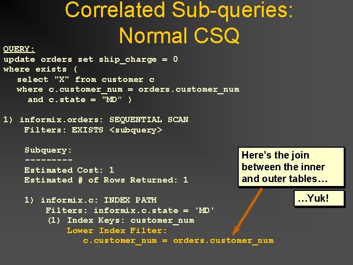 Correlated Sub-queries: Normal CSQ QUERY: update orders set ship_charge = 0 where exists ( Correlated Sub-queries: Normal CSQ QUERY: update orders set ship_charge = 0 where exists (