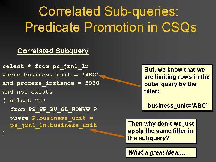 Correlated Sub-queries: Predicate Promotion in CSQs Correlated Subquery select * from ps_jrnl_ln where business_unit Correlated Sub-queries: Predicate Promotion in CSQs Correlated Subquery select * from ps_jrnl_ln where business_unit