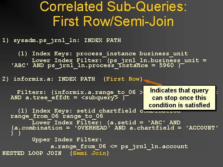 Correlated Sub-Queries: First Row/Semi-Join 1) sysadm. ps_jrnl_ln: INDEX PATH (1) Index Keys: process_instance business_unit Correlated Sub-Queries: First Row/Semi-Join 1) sysadm. ps_jrnl_ln: INDEX PATH (1) Index Keys: process_instance business_unit