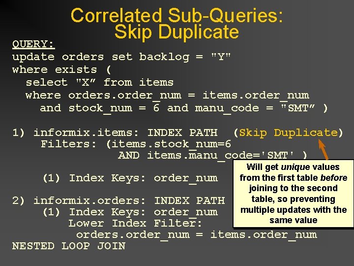 Correlated Sub-Queries: Skip Duplicate QUERY: update orders set backlog = "Y" where exists ( Correlated Sub-Queries: Skip Duplicate QUERY: update orders set backlog = "Y" where exists (