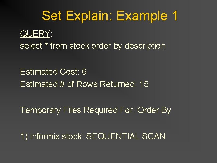 Set Explain: Example 1 QUERY: select * from stock order by description Estimated Cost: Set Explain: Example 1 QUERY: select * from stock order by description Estimated Cost:
