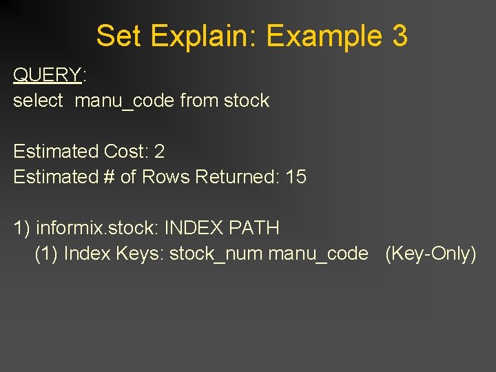 Set Explain: Example 3 QUERY: select manu_code from stock Estimated Cost: 2 Estimated # Set Explain: Example 3 QUERY: select manu_code from stock Estimated Cost: 2 Estimated #