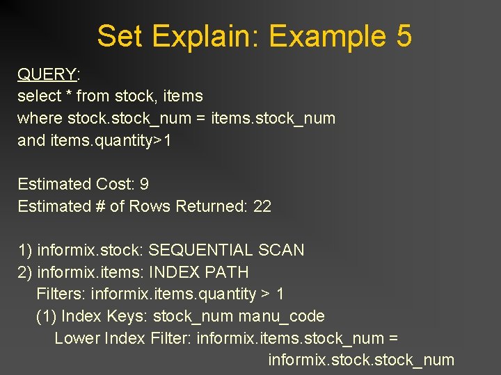 Set Explain: Example 5 QUERY: select * from stock, items where stock_num = items. Set Explain: Example 5 QUERY: select * from stock, items where stock_num = items.