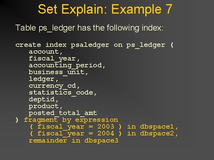 Set Explain: Example 7 Table ps_ledger has the following index: create index psaledger on Set Explain: Example 7 Table ps_ledger has the following index: create index psaledger on
