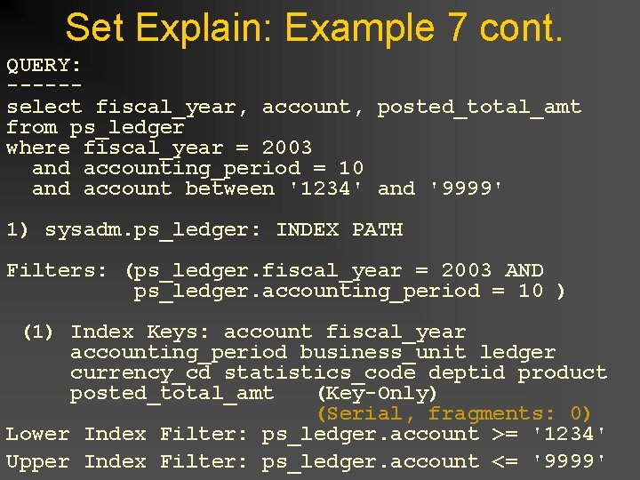 Set Explain: Example 7 cont. QUERY: -----select fiscal_year, account, posted_total_amt from ps_ledger where fiscal_year Set Explain: Example 7 cont. QUERY: -----select fiscal_year, account, posted_total_amt from ps_ledger where fiscal_year