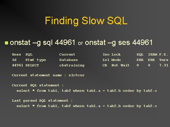 Finding Slow SQL n onstat –g sql 44961 or onstat –g ses 44961 Sess Finding Slow SQL n onstat –g sql 44961 or onstat –g ses 44961 Sess