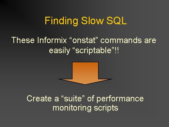 Finding Slow SQL These Informix “onstat” commands are easily “scriptable”!! Create a “suite” of Finding Slow SQL These Informix “onstat” commands are easily “scriptable”!! Create a “suite” of