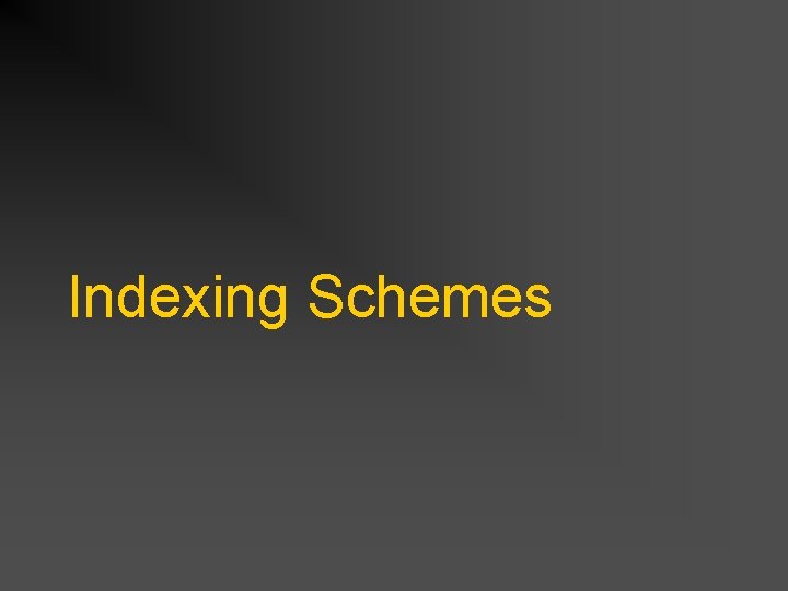 Indexing Schemes Indexing Schemes
