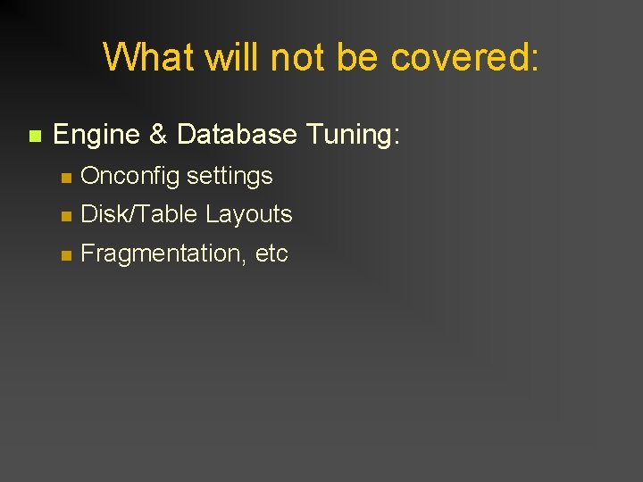 What will not be covered: n Engine & Database Tuning: n Onconfig settings n What will not be covered: n Engine & Database Tuning: n Onconfig settings n