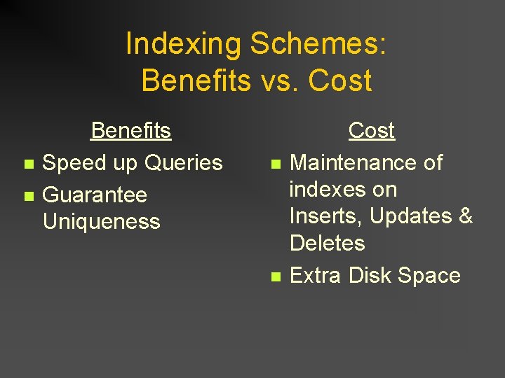 Indexing Schemes: Benefits vs. Cost n n Benefits Speed up Queries Guarantee Uniqueness n Indexing Schemes: Benefits vs. Cost n n Benefits Speed up Queries Guarantee Uniqueness n