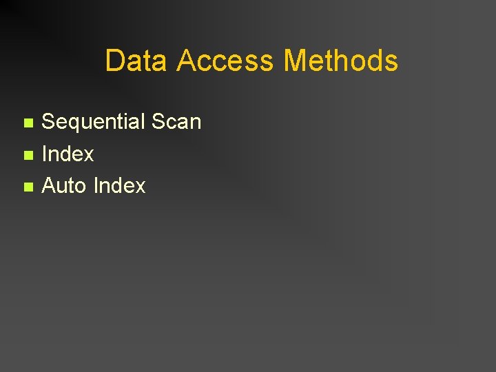 Data Access Methods n n n Sequential Scan Index Auto Index Data Access Methods n n n Sequential Scan Index Auto Index