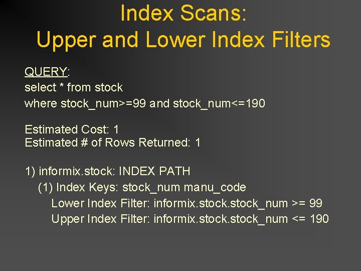Index Scans: Upper and Lower Index Filters QUERY: select * from stock where stock_num>=99 Index Scans: Upper and Lower Index Filters QUERY: select * from stock where stock_num>=99
