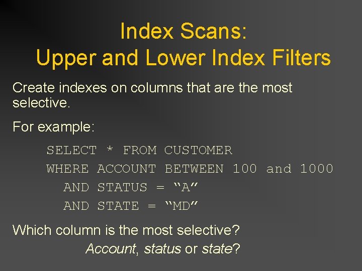 Index Scans: Upper and Lower Index Filters Create indexes on columns that are the Index Scans: Upper and Lower Index Filters Create indexes on columns that are the
