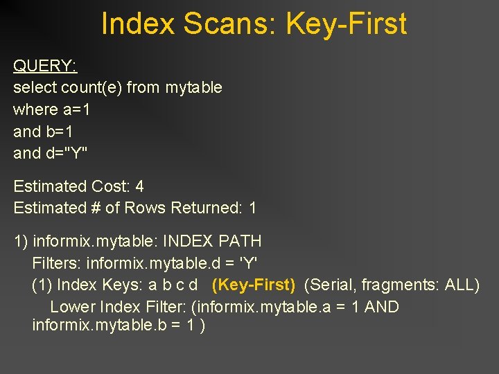 Index Scans: Key-First QUERY: select count(e) from mytable where a=1 and b=1 and d="Y" Index Scans: Key-First QUERY: select count(e) from mytable where a=1 and b=1 and d="Y"