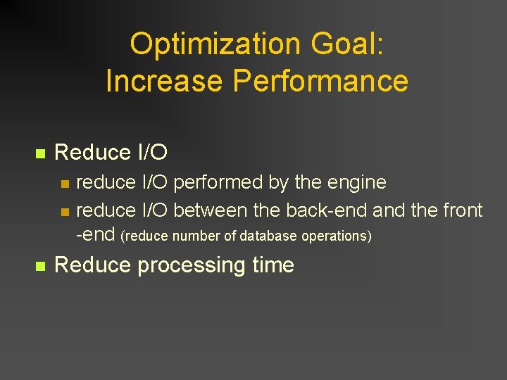 Optimization Goal: Increase Performance n Reduce I/O n n n reduce I/O performed by Optimization Goal: Increase Performance n Reduce I/O n n n reduce I/O performed by