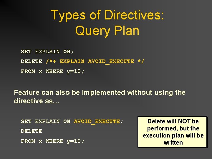 Types of Directives: Query Plan SET EXPLAIN ON; DELETE /*+ EXPLAIN AVOID_EXECUTE */ FROM Types of Directives: Query Plan SET EXPLAIN ON; DELETE /*+ EXPLAIN AVOID_EXECUTE */ FROM
