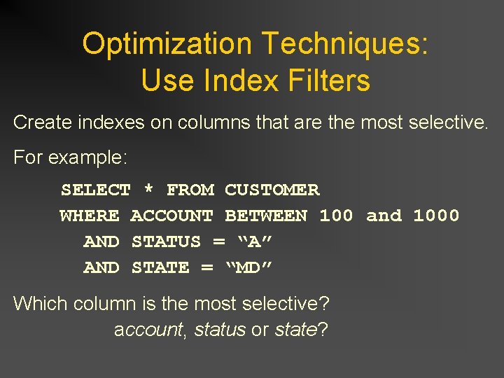 Optimization Techniques: Use Index Filters Create indexes on columns that are the most selective. Optimization Techniques: Use Index Filters Create indexes on columns that are the most selective.
