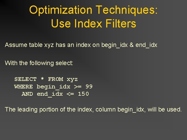 Optimization Techniques: Use Index Filters Assume table xyz has an index on begin_idx & Optimization Techniques: Use Index Filters Assume table xyz has an index on begin_idx &