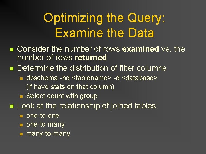 Optimizing the Query: Examine the Data n n Consider the number of rows examined Optimizing the Query: Examine the Data n n Consider the number of rows examined