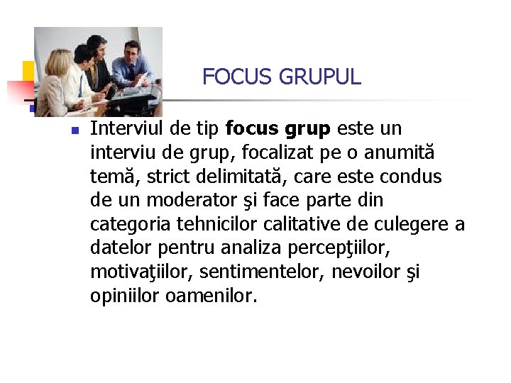 FOCUS GRUPUL n Interviul de tip focus grup este un interviu de grup, focalizat