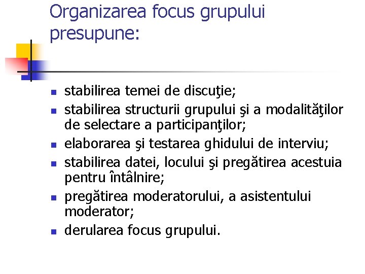 Organizarea focus grupului presupune: n n n stabilirea temei de discuţie; stabilirea structurii grupului