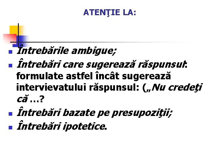 ATENŢIE LA: n n Întrebările ambigue; Întrebări care sugerează răspunsul: formulate astfel încât sugerează