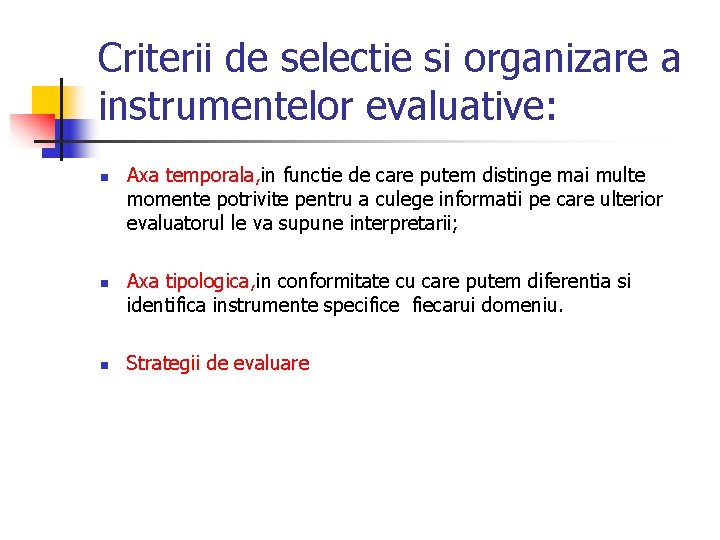 Criterii de selectie si organizare a instrumentelor evaluative: n n n Axa temporala, in