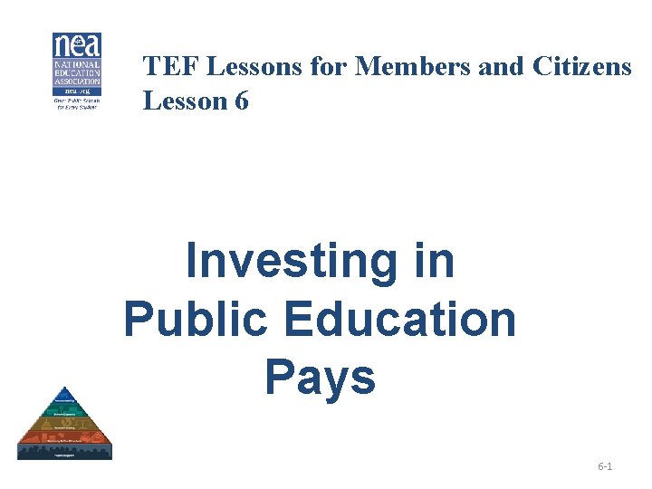 TEF Lessons for Members and Citizens Lesson 6 Investing in Public Education Pays 6