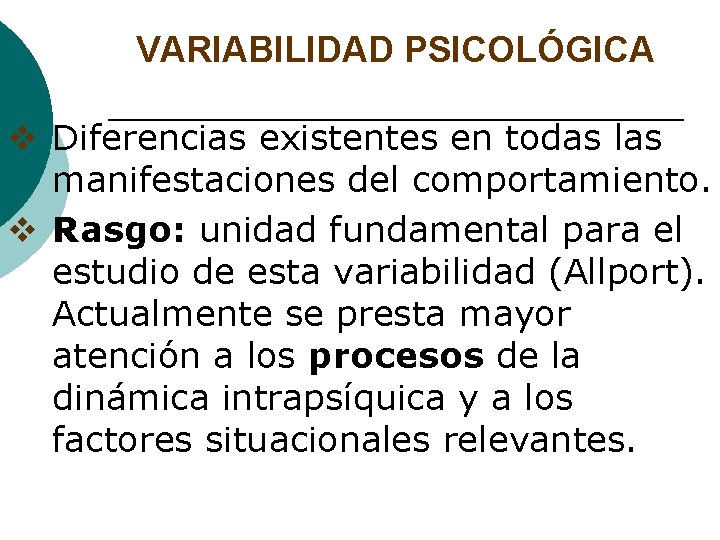 VARIABILIDAD PSICOLÓGICA v Diferencias existentes en todas las manifestaciones del comportamiento. v Rasgo: unidad
