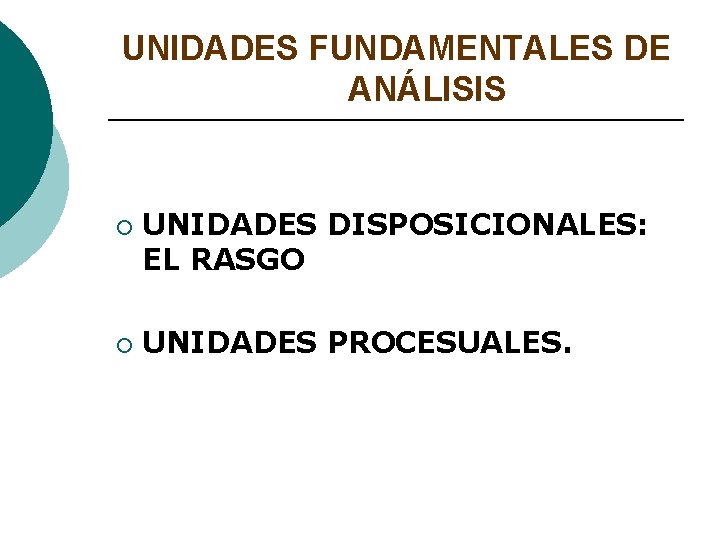 UNIDADES FUNDAMENTALES DE ANÁLISIS ¡ ¡ UNIDADES DISPOSICIONALES: EL RASGO UNIDADES PROCESUALES. 