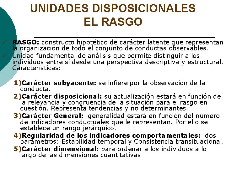 UNIDADES DISPOSICIONALES EL RASGO ü RASGO: constructo hipotético de carácter latente que representan la