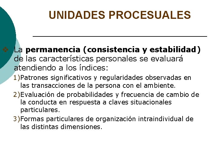 UNIDADES PROCESUALES v La permanencia (consistencia y estabilidad) de las características personales se evaluará