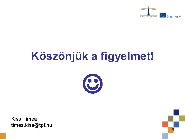 Köszönjük a figyelmet! Kiss Tímea timea. kiss@tpf. hu 15 